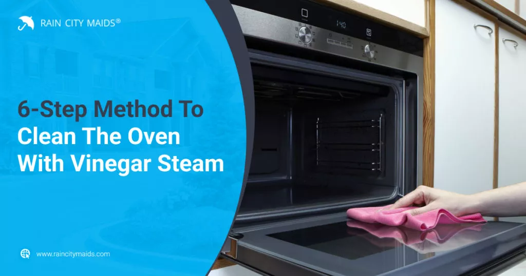 https://www.raincitymaids.com/wp-content/uploads/2022/07/Rain-City-Maids-6-Step-Method-To-Clean-The-Oven-With-Vinegar-Steam-1024x538.jpg